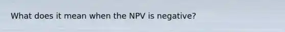 What does it mean when the NPV is negative?