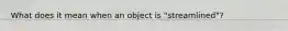 What does it mean when an object is "streamlined"?