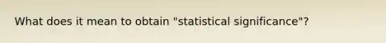 What does it mean to obtain "statistical significance"?