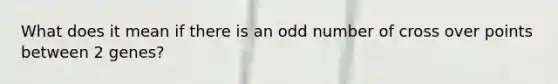 What does it mean if there is an odd number of cross over points between 2 genes?