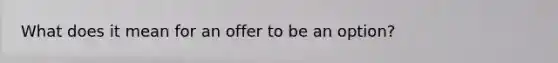 What does it mean for an offer to be an option?