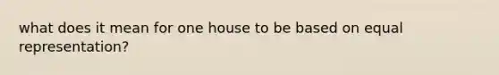 what does it mean for one house to be based on equal representation?