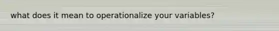 what does it mean to operationalize your variables?