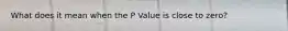 What does it mean when the P Value is close to zero?