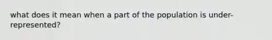 what does it mean when a part of the population is under-represented?