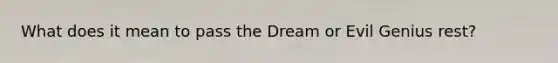 What does it mean to pass the Dream or Evil Genius rest?