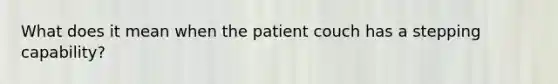 What does it mean when the patient couch has a stepping capability?