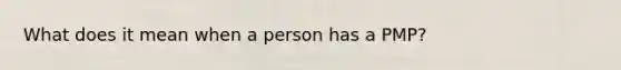 What does it mean when a person has a PMP?