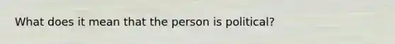 What does it mean that the person is political?