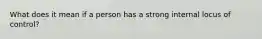 What does it mean if a person has a strong internal locus of control?