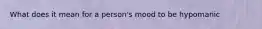 What does it mean for a person's mood to be hypomanic