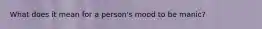 What does it mean for a person's mood to be manic?
