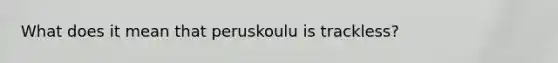 What does it mean that peruskoulu is trackless?