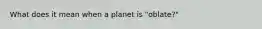 What does it mean when a planet is "oblate?"
