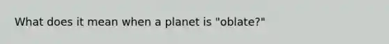 What does it mean when a planet is "oblate?"