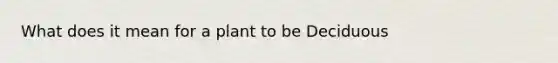 What does it mean for a plant to be Deciduous