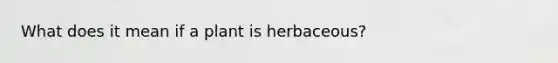 What does it mean if a plant is herbaceous?