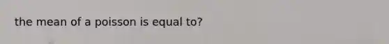 the mean of a poisson is equal to?