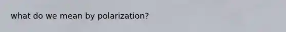 what do we mean by polarization?