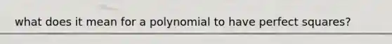 what does it mean for a polynomial to have perfect squares?