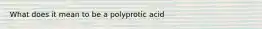 What does it mean to be a polyprotic acid