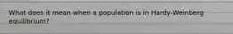 What does it mean when a population is in Hardy-Weinberg equilibrium?