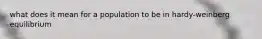 what does it mean for a population to be in hardy-weinberg equilibrium