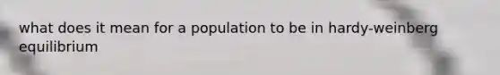 what does it mean for a population to be in hardy-weinberg equilibrium