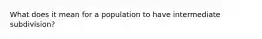 What does it mean for a population to have intermediate subdivision?