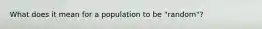 What does it mean for a population to be "random"?