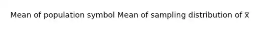 Mean of population symbol Mean of sampling distribution of x̅