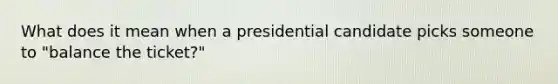 What does it mean when a presidential candidate picks someone to "balance the ticket?"