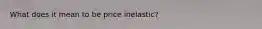 What does it mean to be price inelastic?