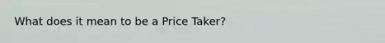 What does it mean to be a Price Taker?