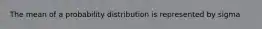 The mean of a probability distribution is represented by sigma