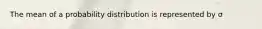 The mean of a probability distribution is represented by σ