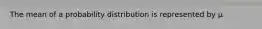 The mean of a probability distribution is represented by μ