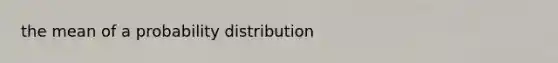 the mean of a probability distribution