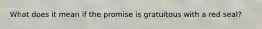 What does it mean if the promise is gratuitous with a red seal?