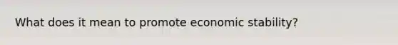 What does it mean to promote economic stability?