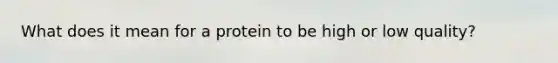 What does it mean for a protein to be high or low quality?