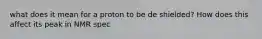 what does it mean for a proton to be de shielded? How does this affect its peak in NMR spec