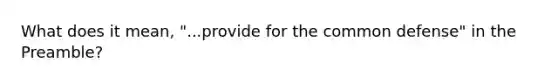 What does it mean, "...provide for the common defense" in the Preamble?