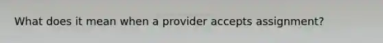 What does it mean when a provider accepts assignment?