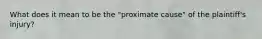 What does it mean to be the "proximate cause" of the plaintiff's injury?