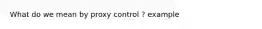What do we mean by proxy control ? example