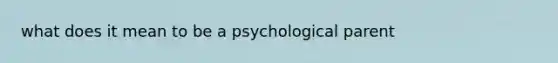 what does it mean to be a psychological parent