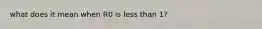 what does it mean when R0 is less than 1?