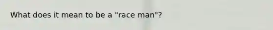 What does it mean to be a "race man"?