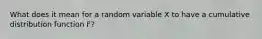 What does it mean for a random variable X to have a cumulative distribution function F?